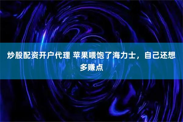 炒股配资开户代理 苹果喂饱了海力士，自己还想多赚点